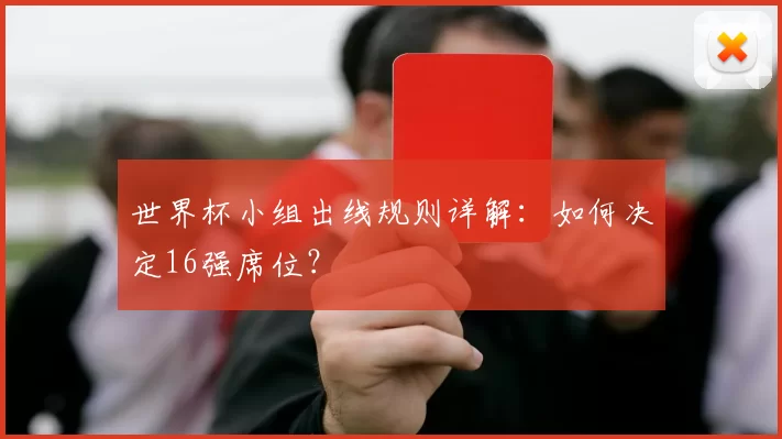 世界杯小组出线规则详解：如何决定16强席位？