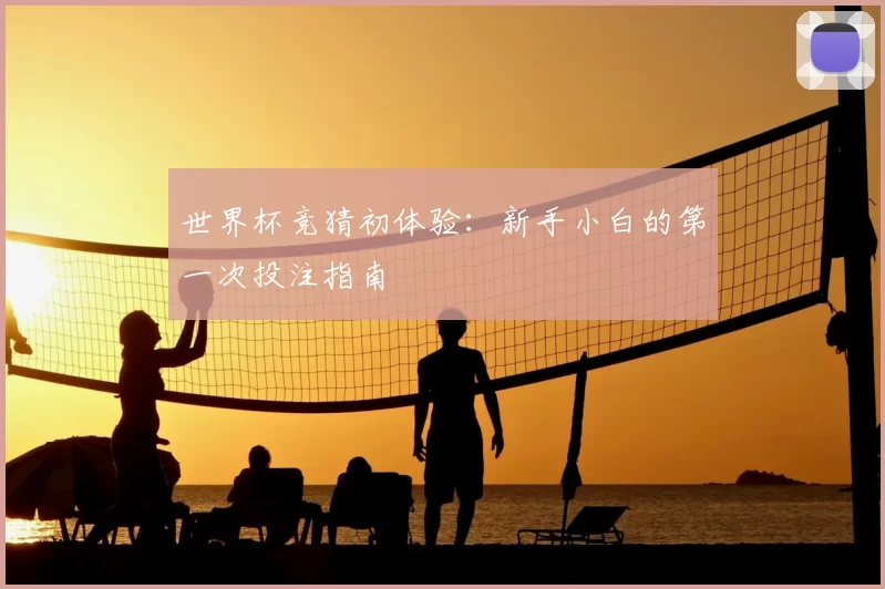 世界杯竞猜初体验：新手小白的第一次投注指南