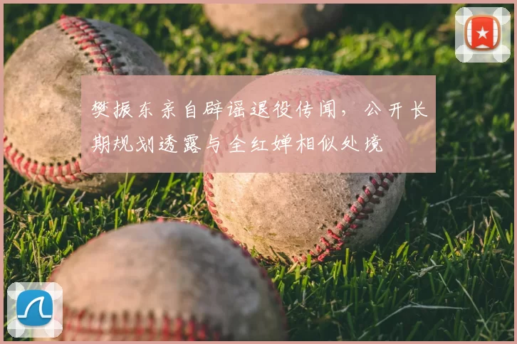 樊振东亲自辟谣退役传闻，公开长期规划透露与全红婵相似处境