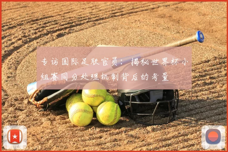 专访国际足联官员：揭秘世界杯小组赛同分处理机制背后的考量