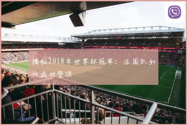揭秘2018年世界杯冠军:法国队如何成功登顶