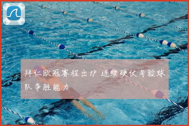 拜仁欧冠赛程出炉 连续硬仗考验球队争胜能力