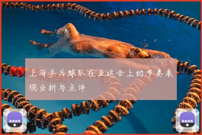 上海乒乓球队在亚运会上的节奏表现分析与点评