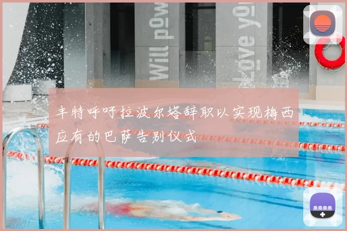 丰特呼吁拉波尔塔辞职以实现梅西应有的巴萨告别仪式