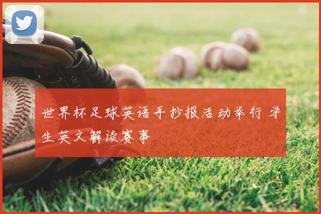 世界杯足球英语手抄报活动举行 学生英文解读赛事