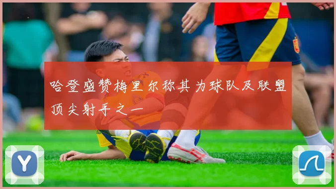 哈登盛赞梅里尔称其为球队及联盟顶尖射手之一