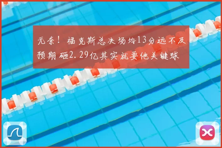 无奈！福克斯总决场均13分远不及预期 砸2.29亿其实就要他关键球