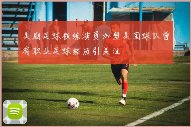 美剧足球教练演员加盟美国球队曾有职业足球经历引关注