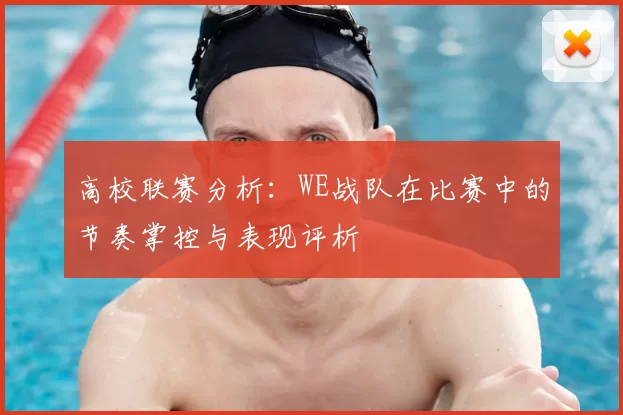 高校联赛分析:WE战队在比赛中的节奏掌控与表现评析