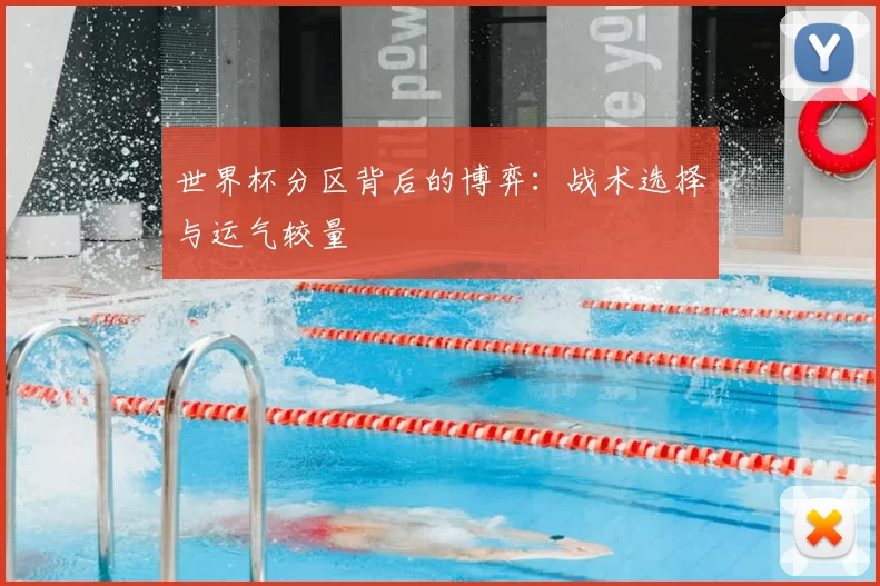 世界杯分区背后的博弈:战术选择与运气较量