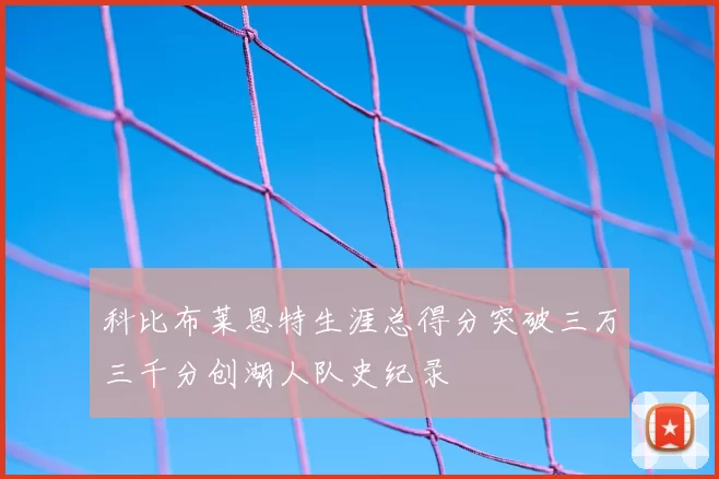 科比布莱恩特生涯总得分突破三万三千分创湖人队史纪录
